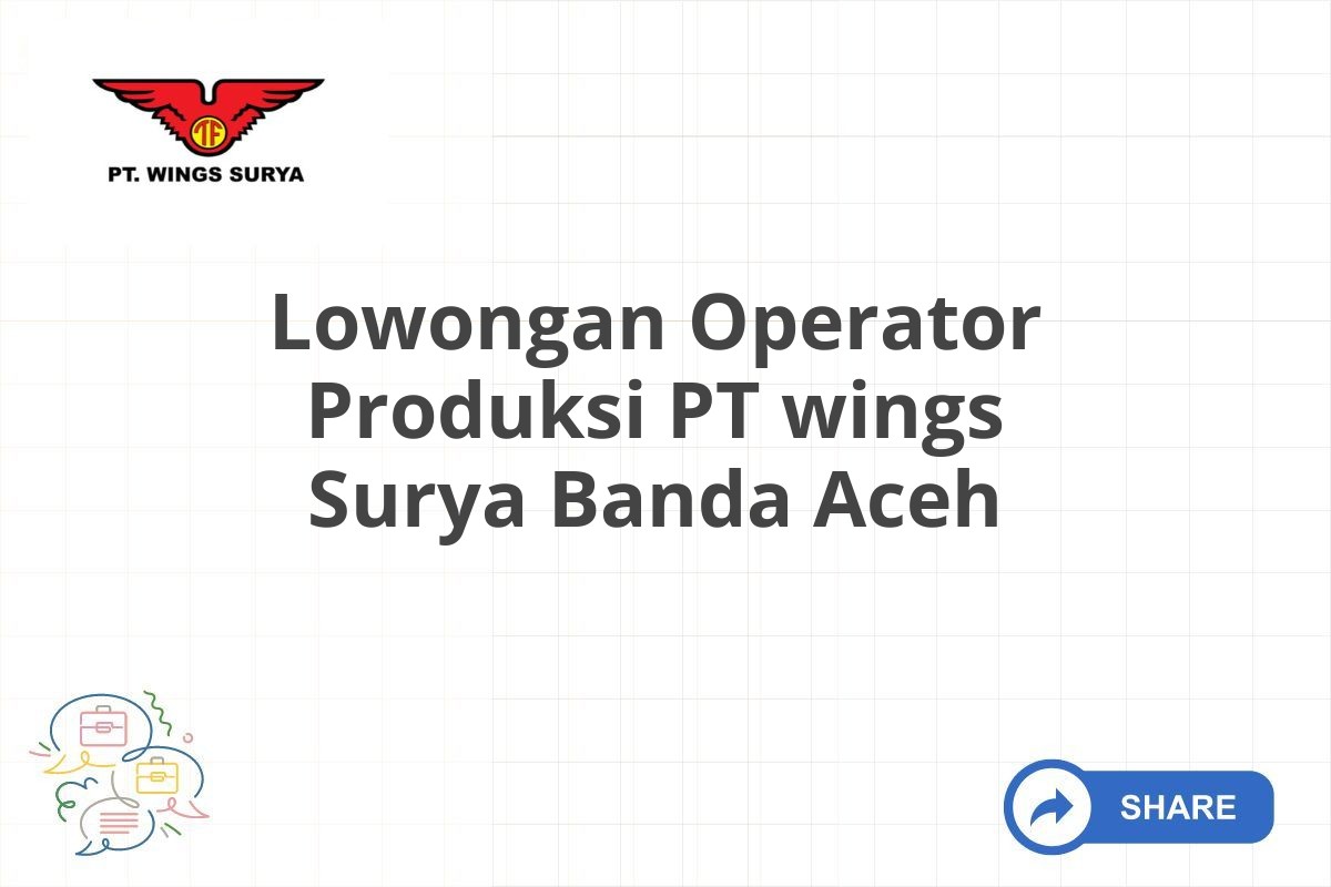 Lowongan Operator Produksi PT wings Surya Banda Aceh