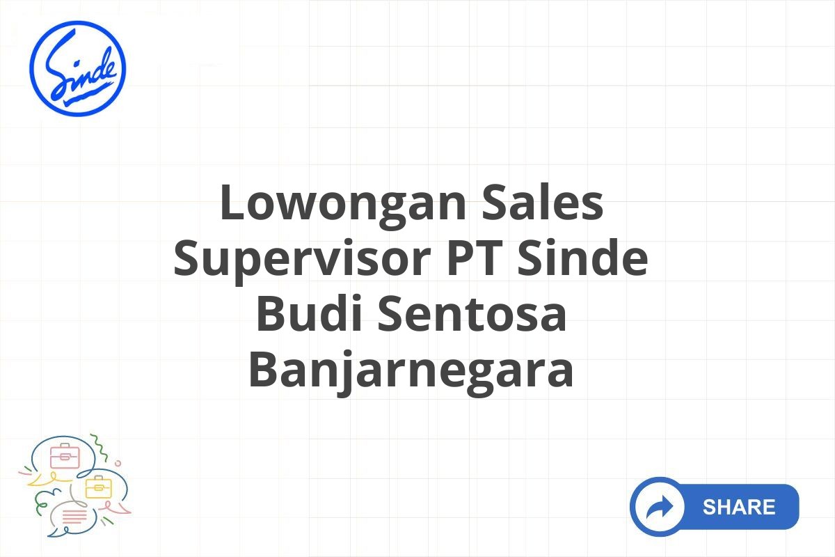 Lowongan Sales Supervisor PT Sinde Budi Sentosa Banjarnegara