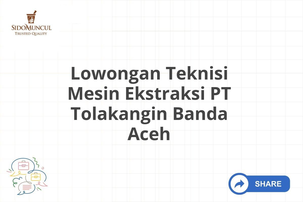 Lowongan Teknisi Mesin Ekstraksi PT Tolakangin Banda Aceh