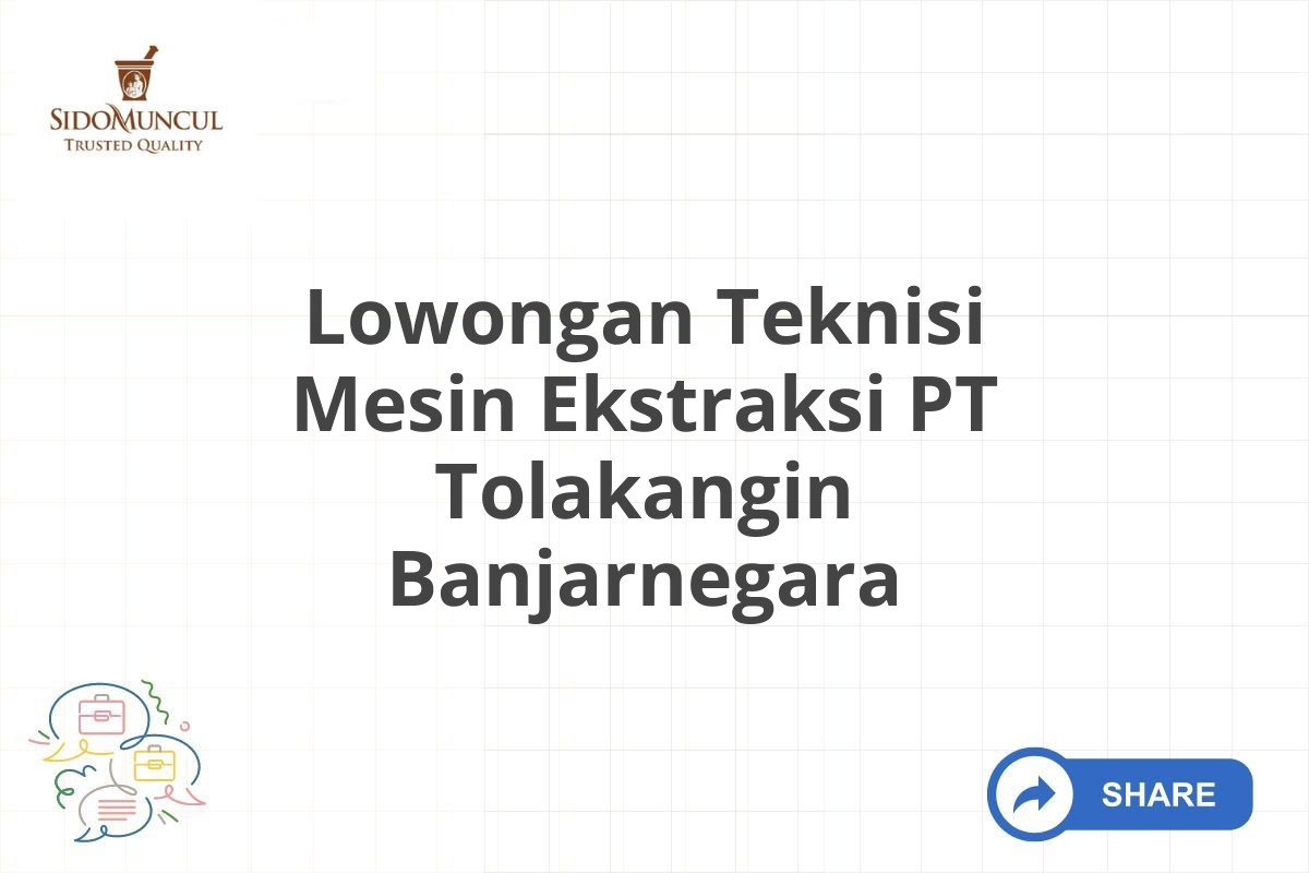 Lowongan Teknisi Mesin Ekstraksi PT Tolakangin Banjarnegara