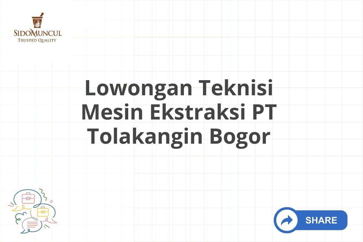 Lowongan Teknisi Mesin Ekstraksi PT Tolakangin Bogor