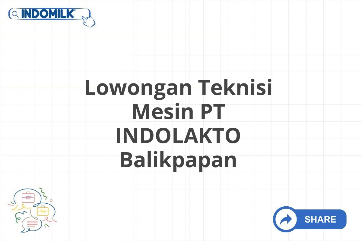 Lowongan Teknisi Mesin PT INDOLAKTO Balikpapan