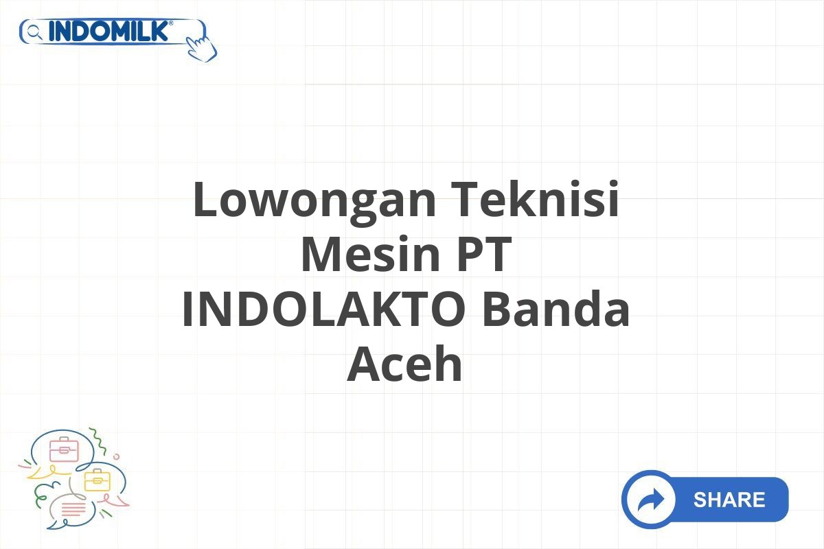 Lowongan Teknisi Mesin PT INDOLAKTO Banda Aceh