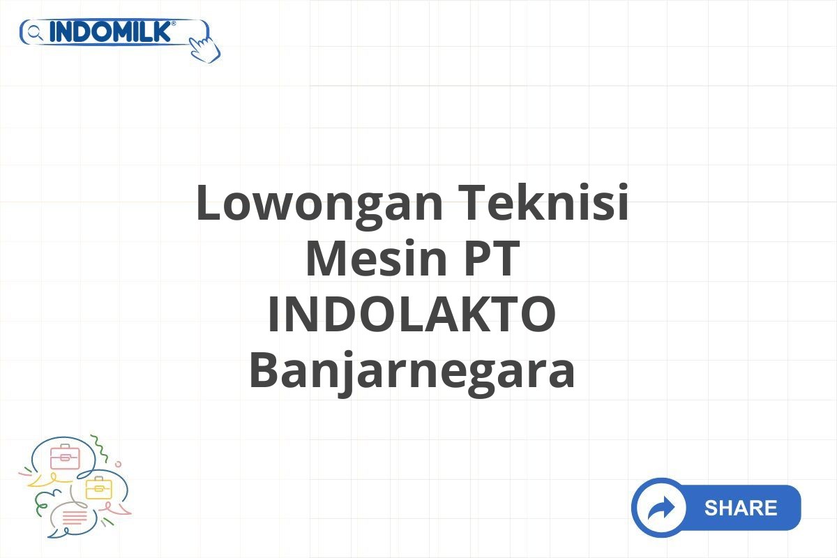 Lowongan Teknisi Mesin PT INDOLAKTO Banjarnegara