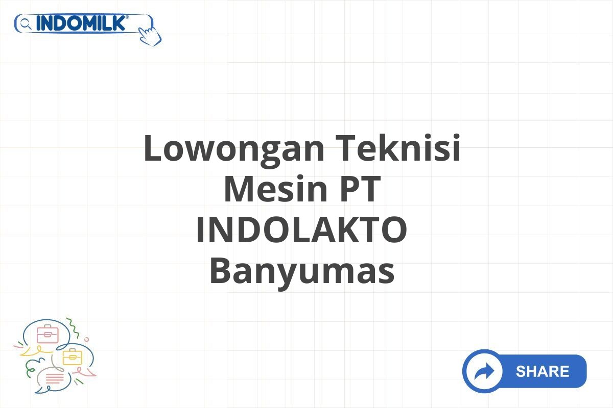 Lowongan Teknisi Mesin PT INDOLAKTO Banyumas