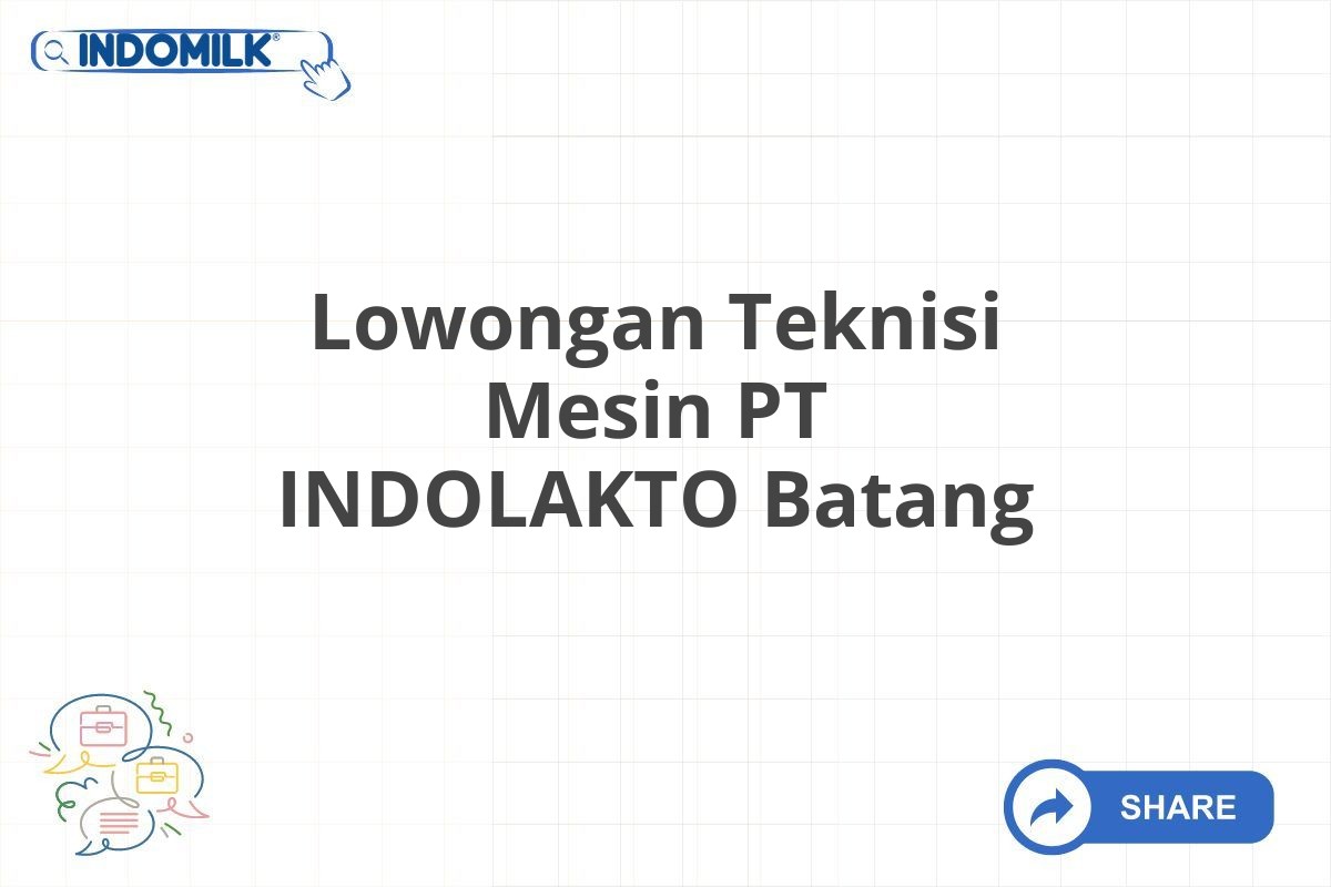 Lowongan Teknisi Mesin PT INDOLAKTO Batang