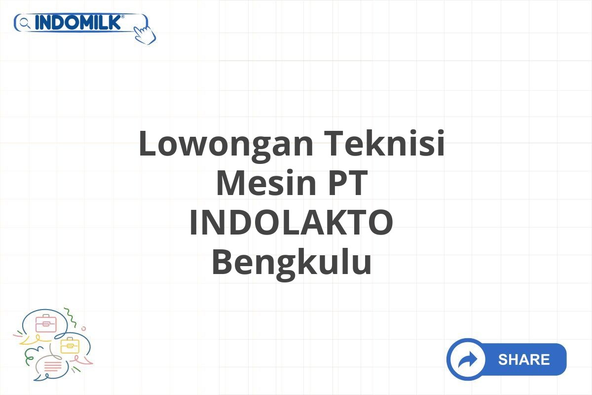 Lowongan Teknisi Mesin PT INDOLAKTO Bengkulu