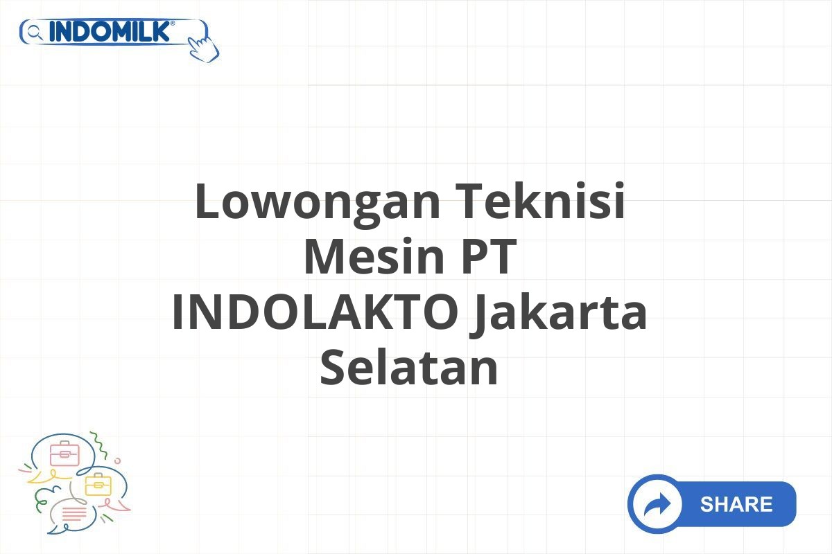 Lowongan Teknisi Mesin PT INDOLAKTO Jakarta Selatan