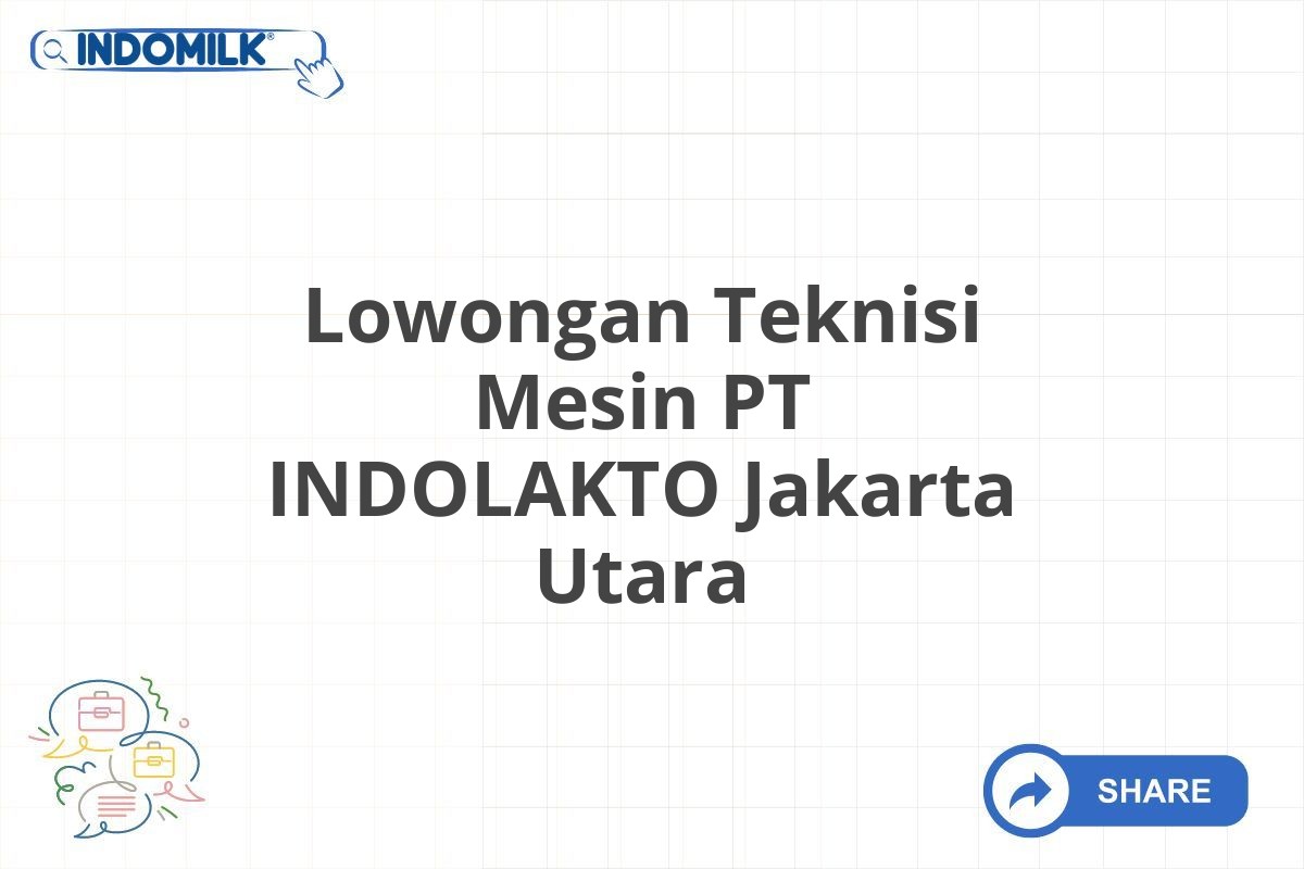 Lowongan Teknisi Mesin PT INDOLAKTO Jakarta Utara