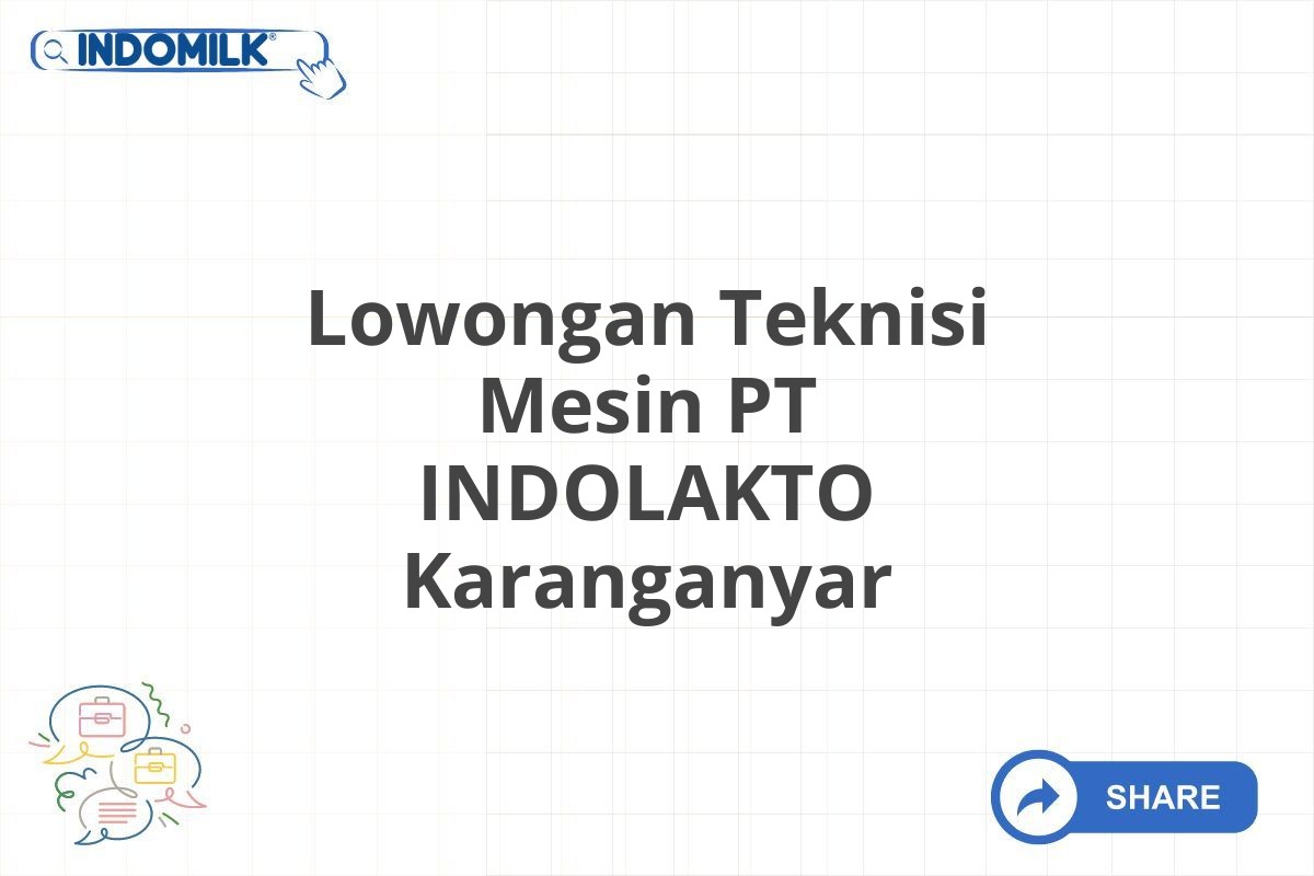 Lowongan Teknisi Mesin PT INDOLAKTO Karanganyar