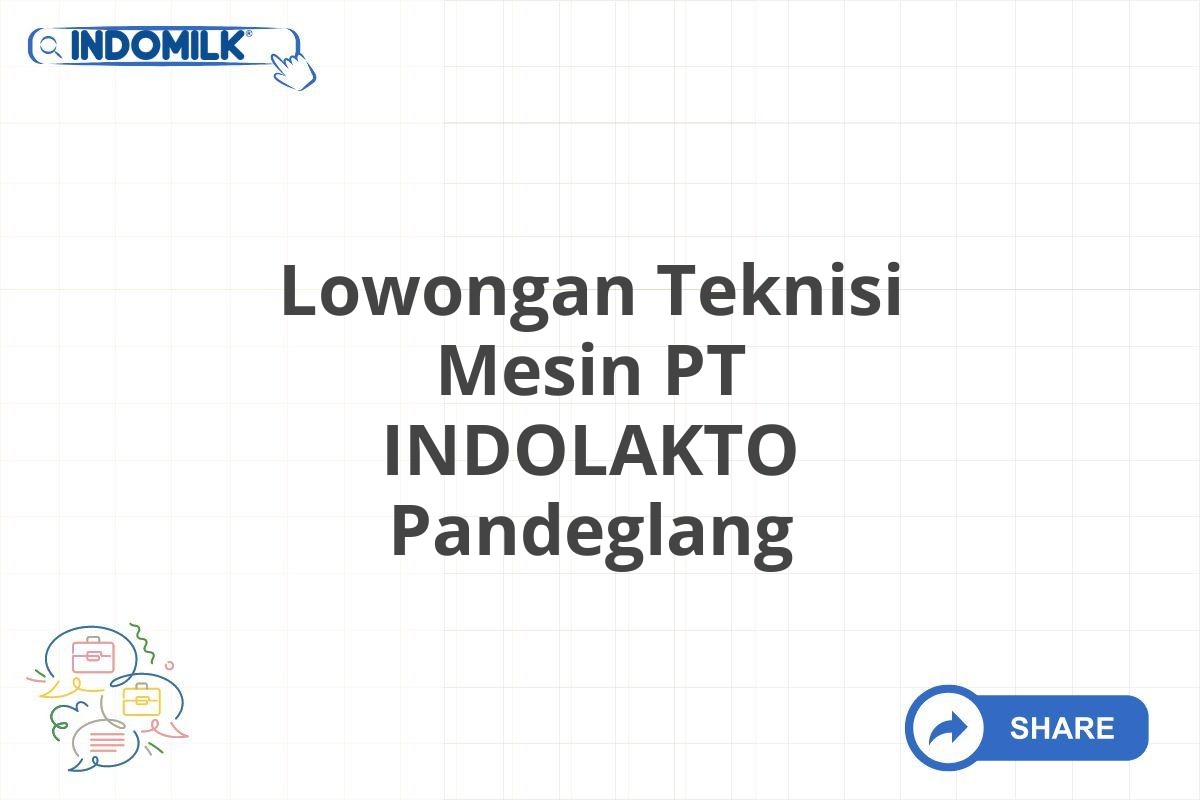 Lowongan Teknisi Mesin PT INDOLAKTO Pandeglang