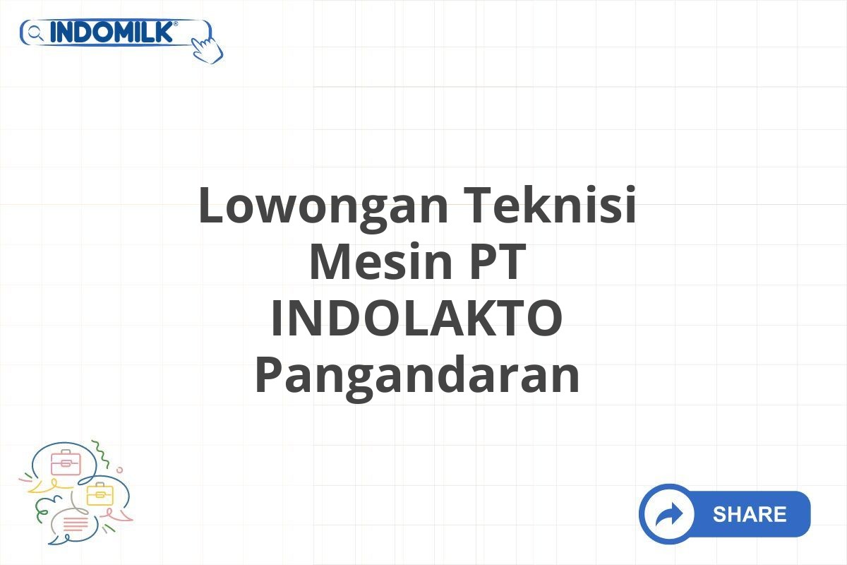 Lowongan Teknisi Mesin PT INDOLAKTO Pangandaran