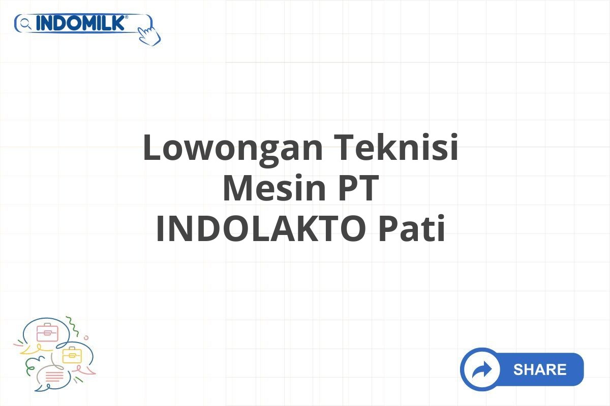 Lowongan Teknisi Mesin PT INDOLAKTO Pati