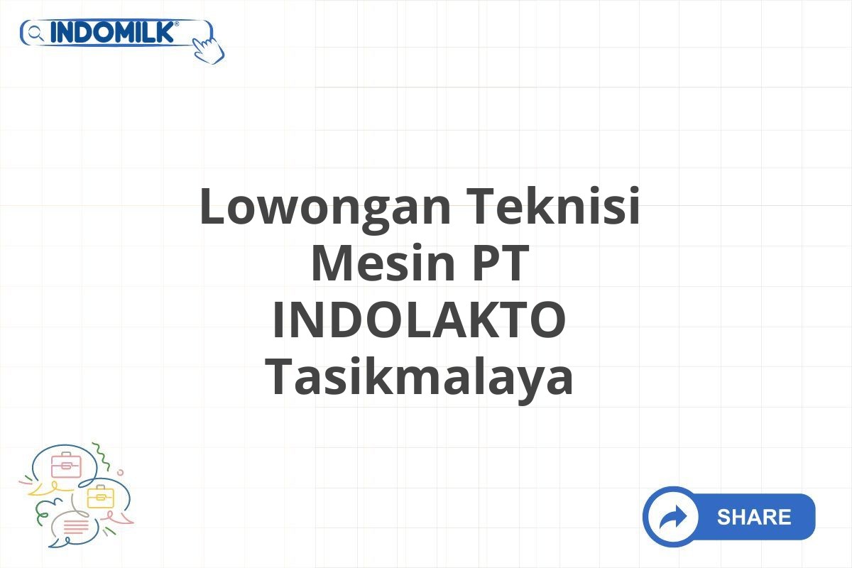 Lowongan Teknisi Mesin PT INDOLAKTO Tasikmalaya