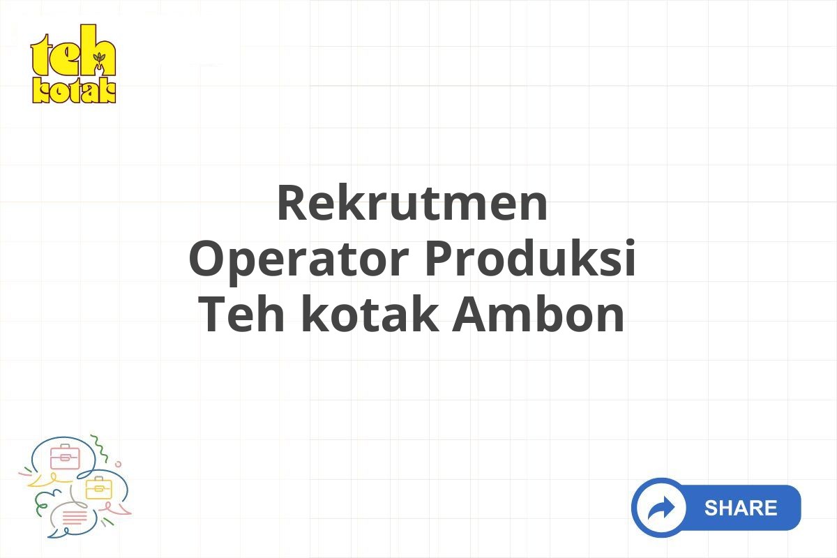 Rekrutmen Operator Produksi Teh kotak Ambon