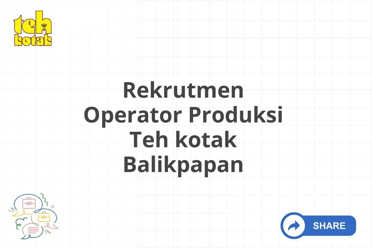 Rekrutmen Operator Produksi Teh kotak Balikpapan