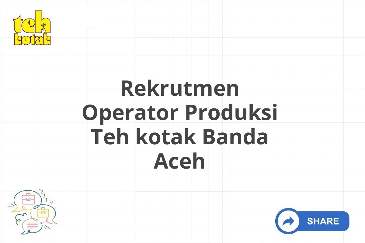 Rekrutmen Operator Produksi Teh kotak Banda Aceh