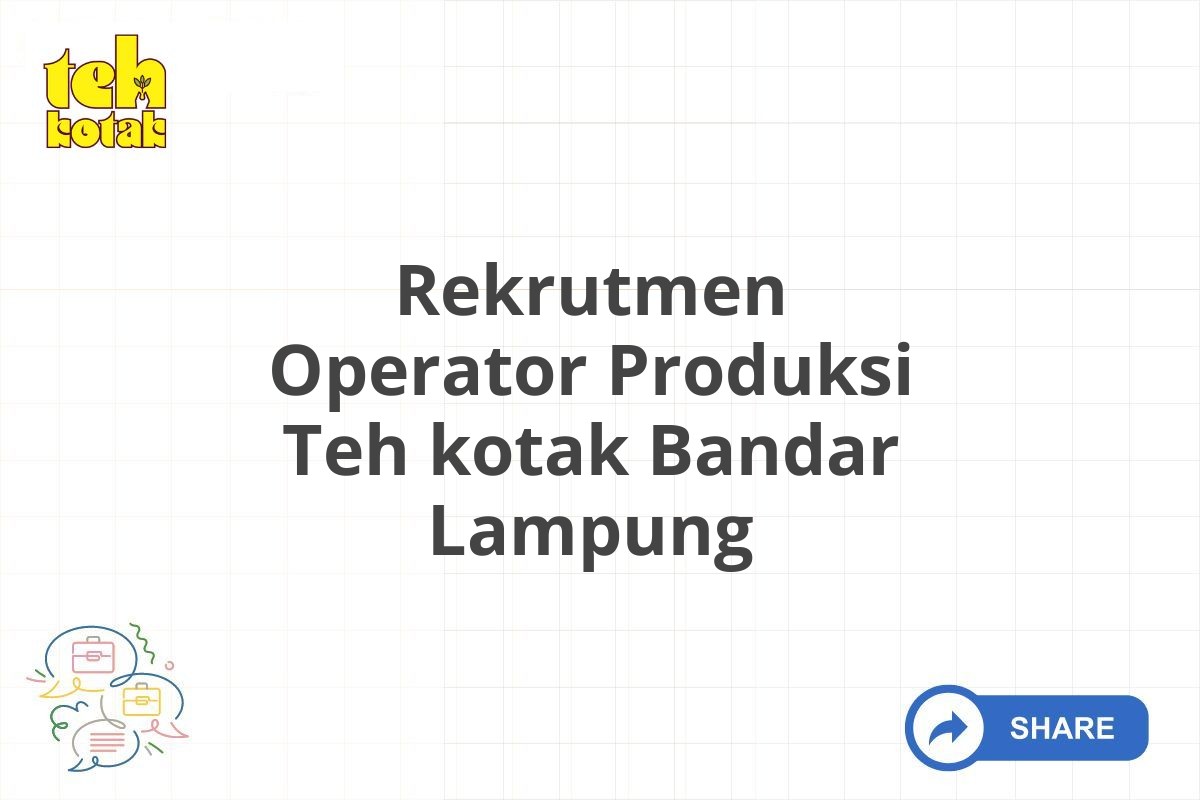 Rekrutmen Operator Produksi Teh kotak Bandar Lampung