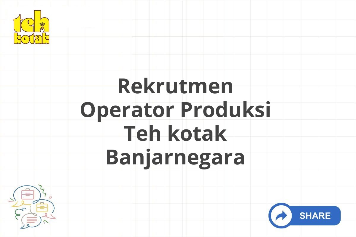 Rekrutmen Operator Produksi Teh kotak Banjarnegara