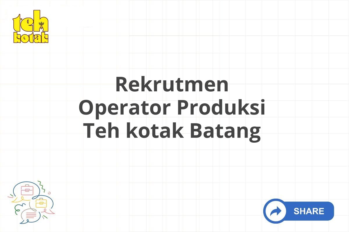 Rekrutmen Operator Produksi Teh kotak Batang