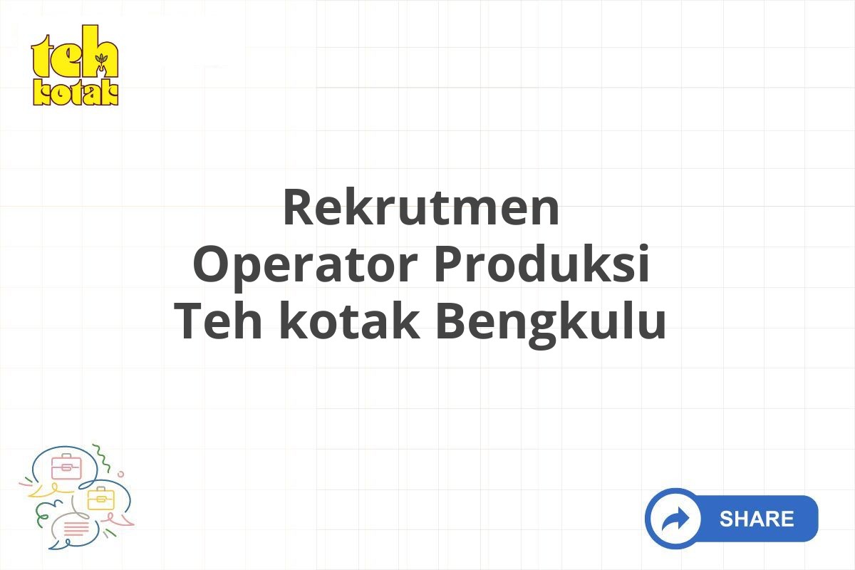 Rekrutmen Operator Produksi Teh kotak Bengkulu