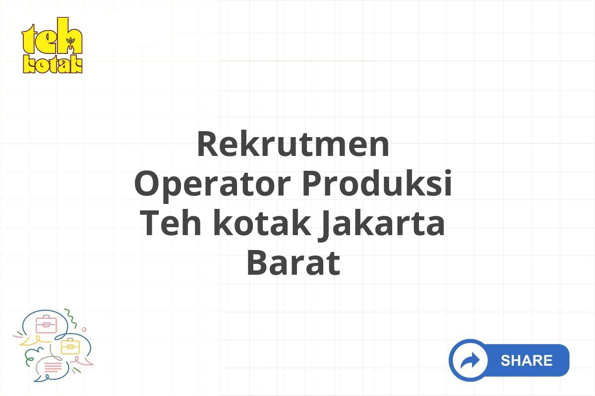 Rekrutmen Operator Produksi Teh kotak Jakarta Barat