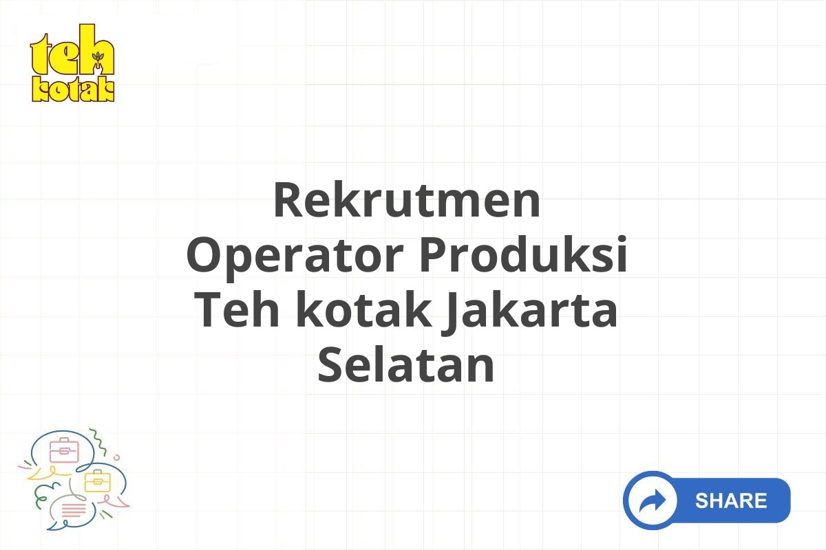 Rekrutmen Operator Produksi Teh kotak Jakarta Selatan