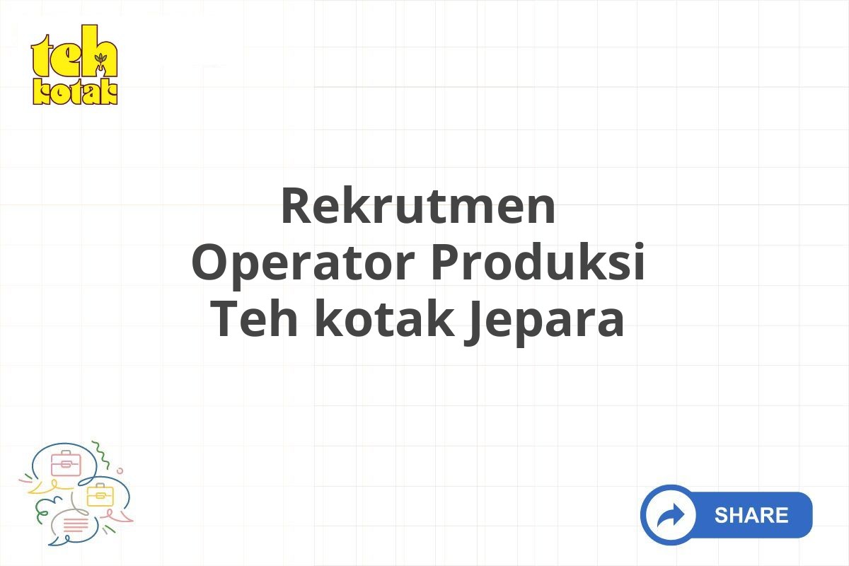 Rekrutmen Operator Produksi Teh kotak Jepara