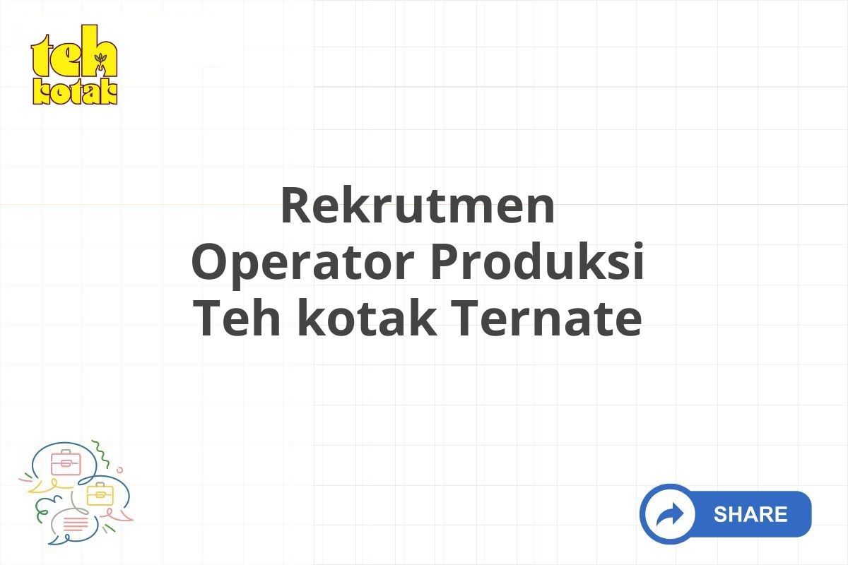 Rekrutmen Operator Produksi Teh kotak Ternate