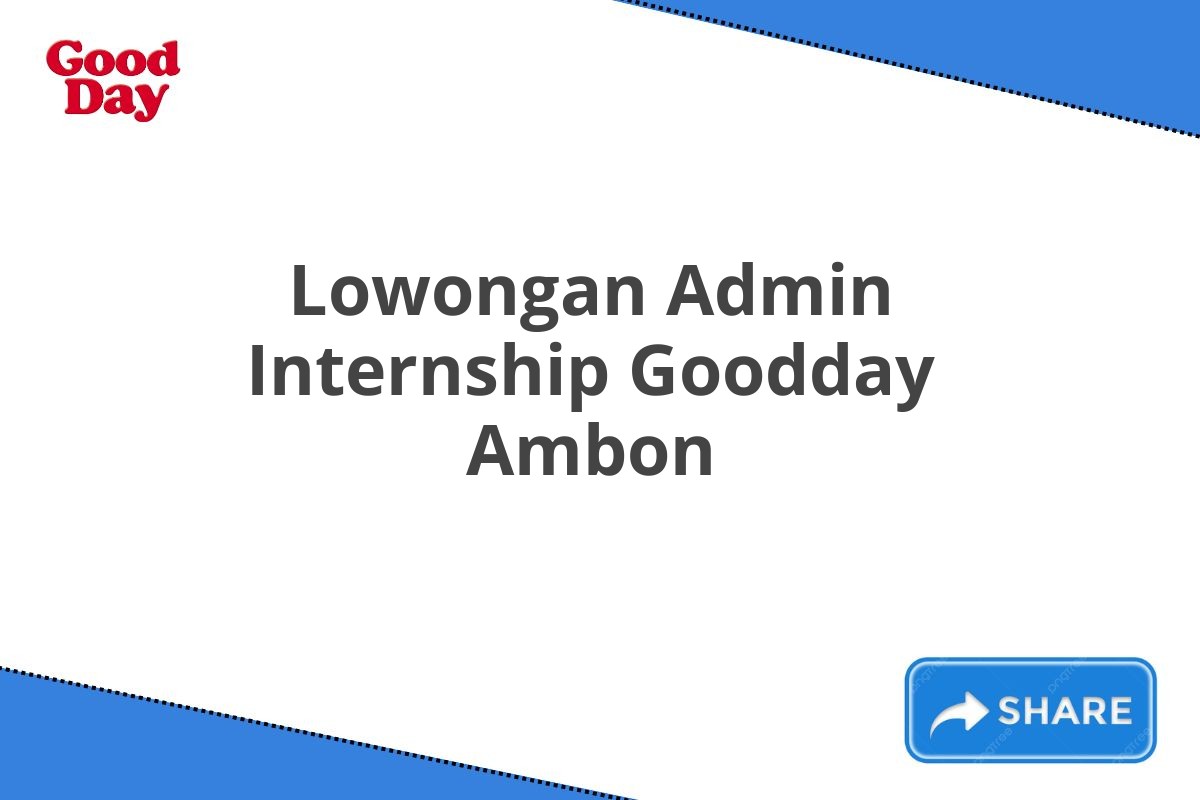 Lowongan Admin Internship Goodday Ambon