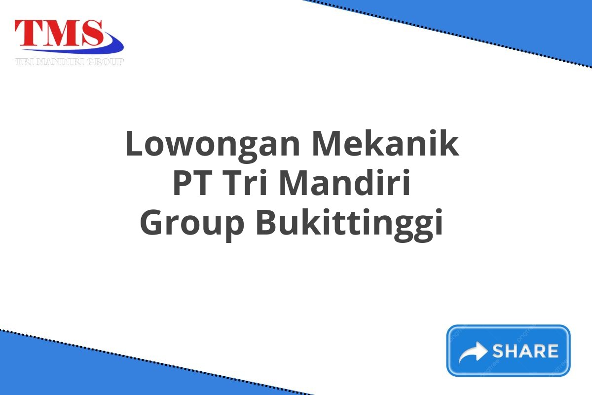 Lowongan Mekanik PT Tri Mandiri Group Bukittinggi