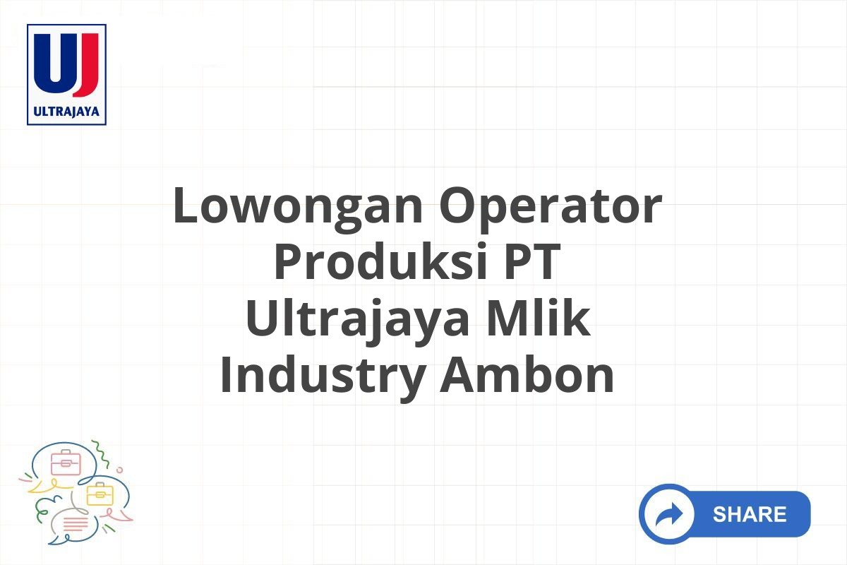 Lowongan Operator Produksi PT Ultrajaya Mlik Industry Ambon