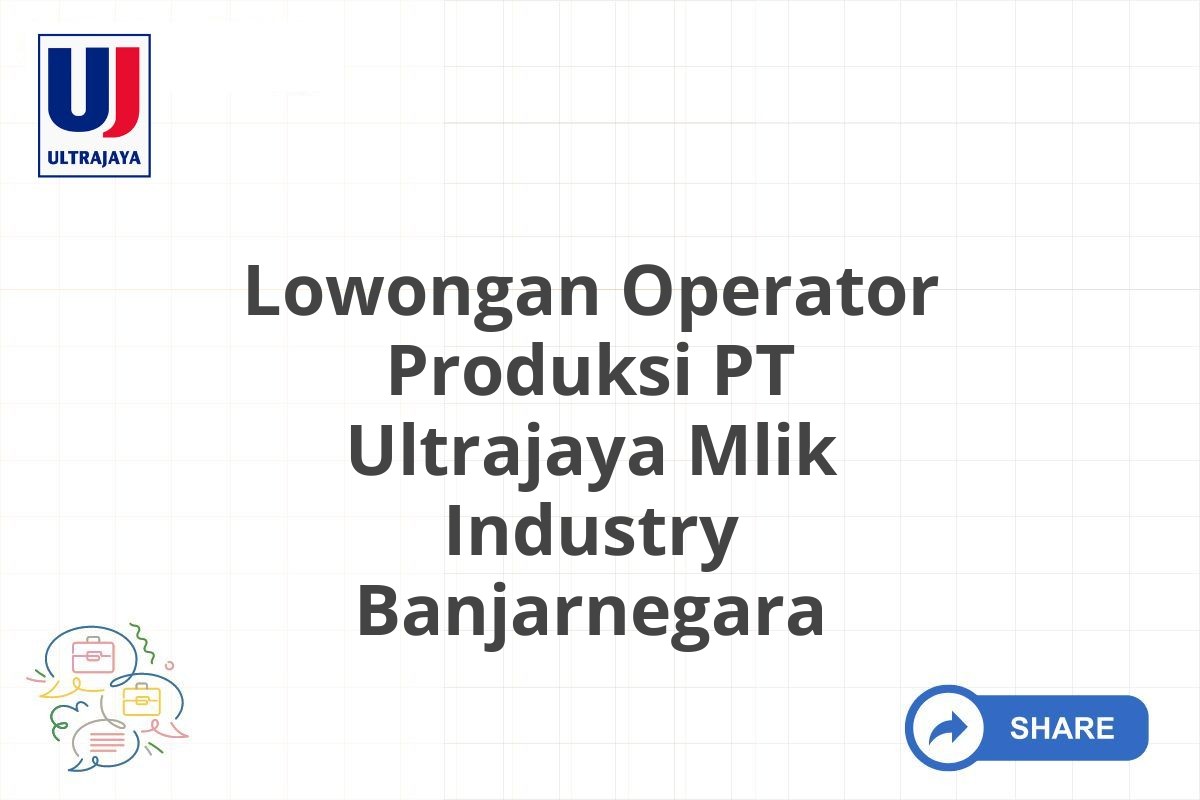 Lowongan Operator Produksi PT Ultrajaya Mlik Industry Banjarnegara