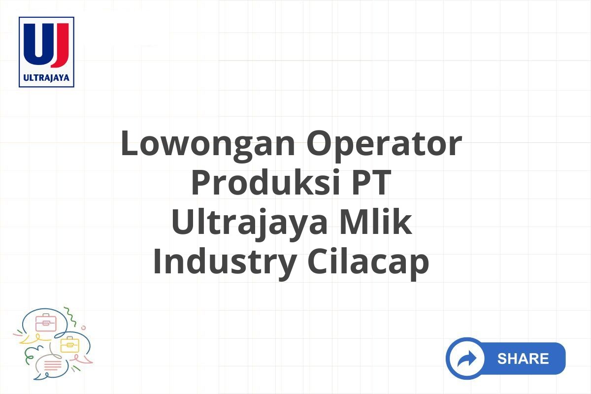 Lowongan Operator Produksi PT Ultrajaya Mlik Industry Cilacap