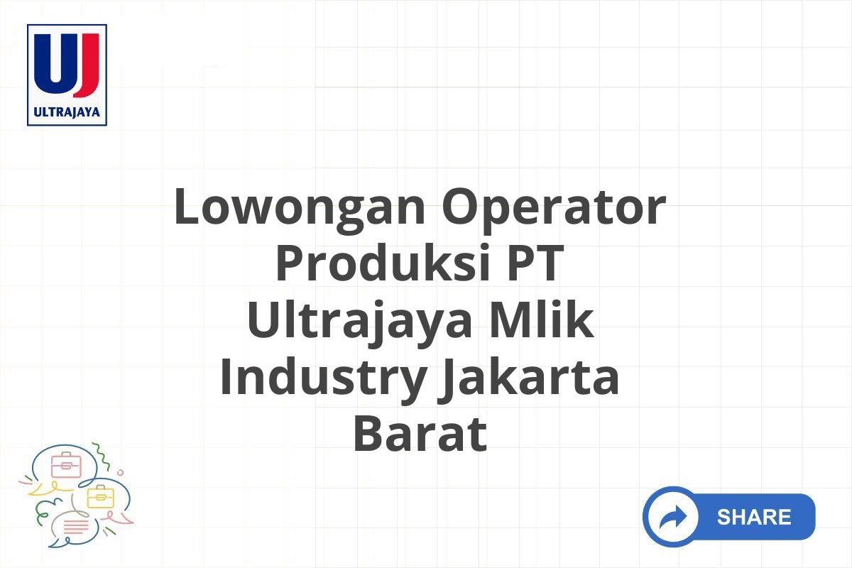 Lowongan Operator Produksi PT Ultrajaya Mlik Industry Jakarta Barat