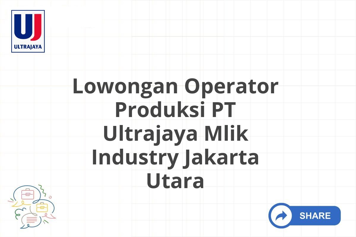 Lowongan Operator Produksi PT Ultrajaya Mlik Industry Jakarta Utara