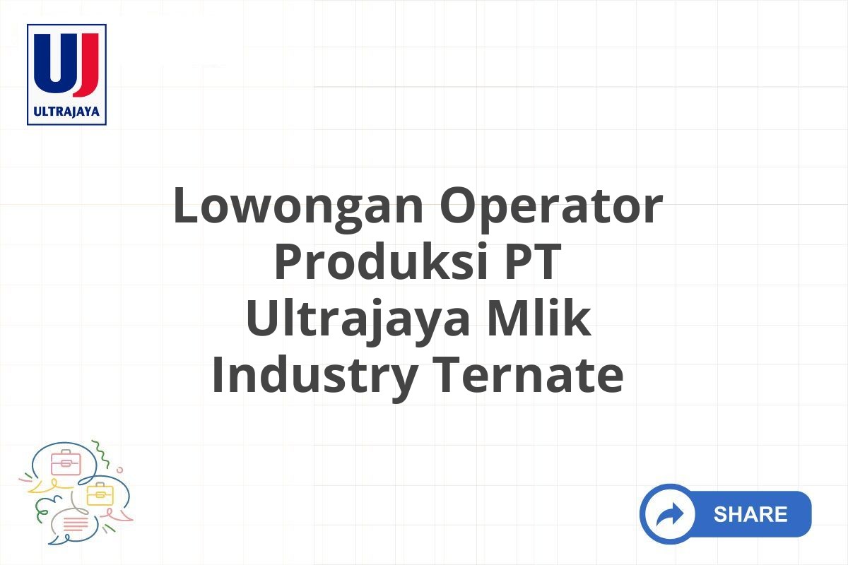 Lowongan Operator Produksi PT Ultrajaya Mlik Industry Ternate