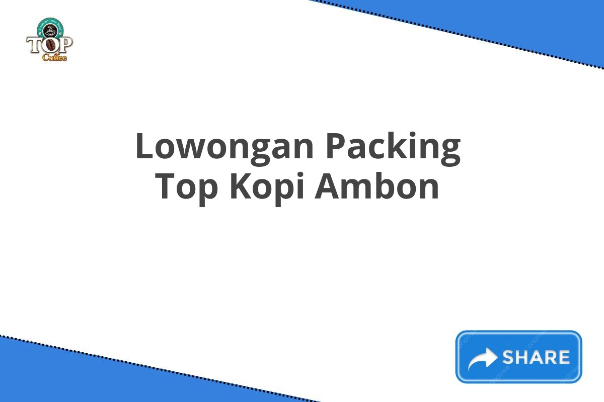 Lowongan Packing Top Kopi Ambon