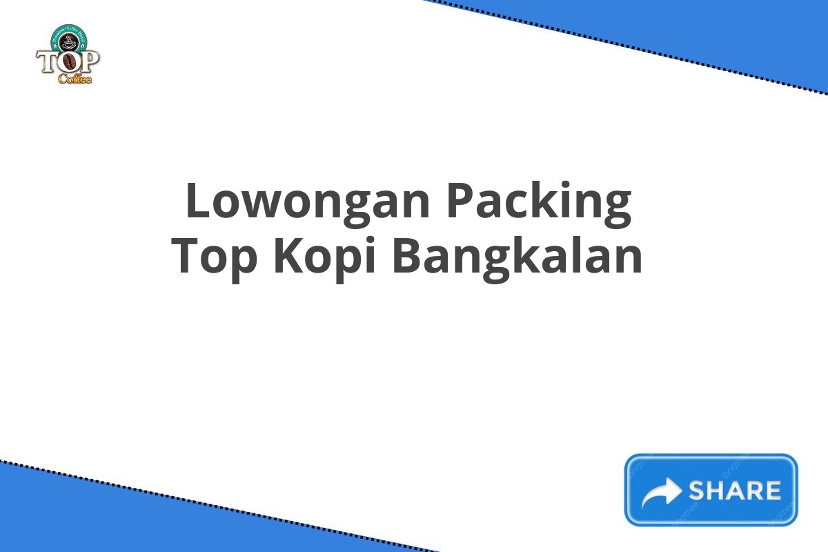 Lowongan Packing Top Kopi Bangkalan