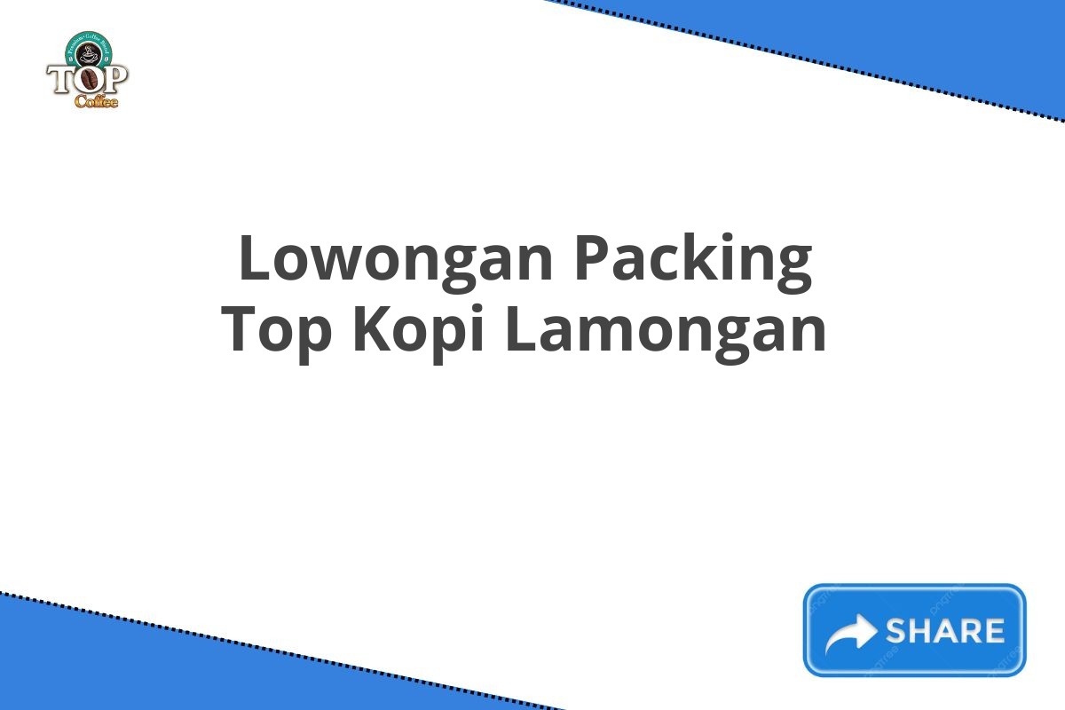 Lowongan Packing Top Kopi Lamongan