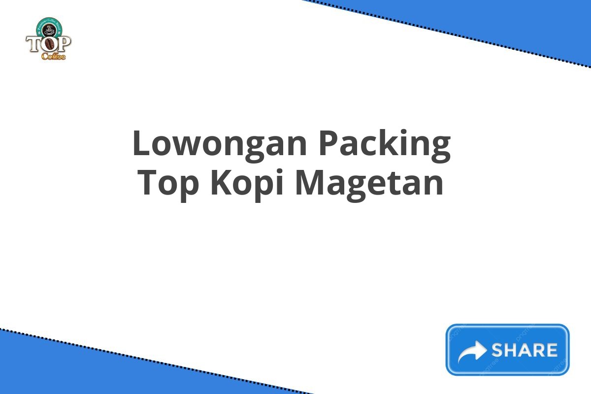 Lowongan Packing Top Kopi Magetan