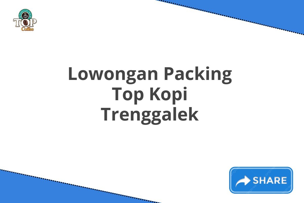 Lowongan Packing Top Kopi Trenggalek