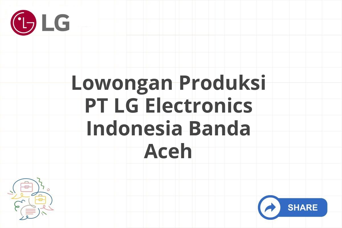 Lowongan Produksi PT LG Electronics Indonesia Banda Aceh