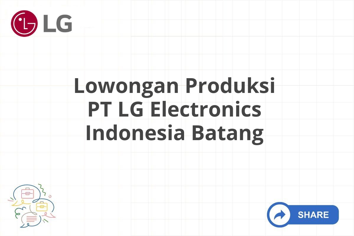 Lowongan Produksi PT LG Electronics Indonesia Batang