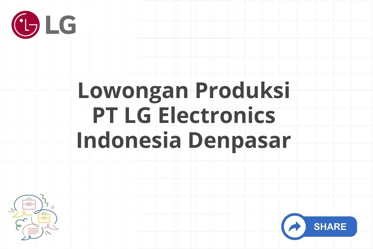 Lowongan Produksi PT LG Electronics Indonesia Denpasar