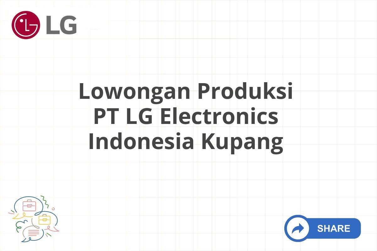 Lowongan Produksi PT LG Electronics Indonesia Kupang