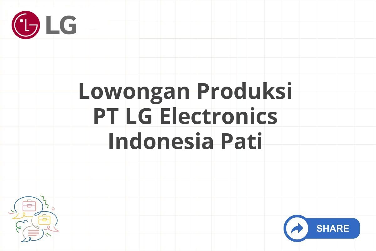 Lowongan Produksi PT LG Electronics Indonesia Pati