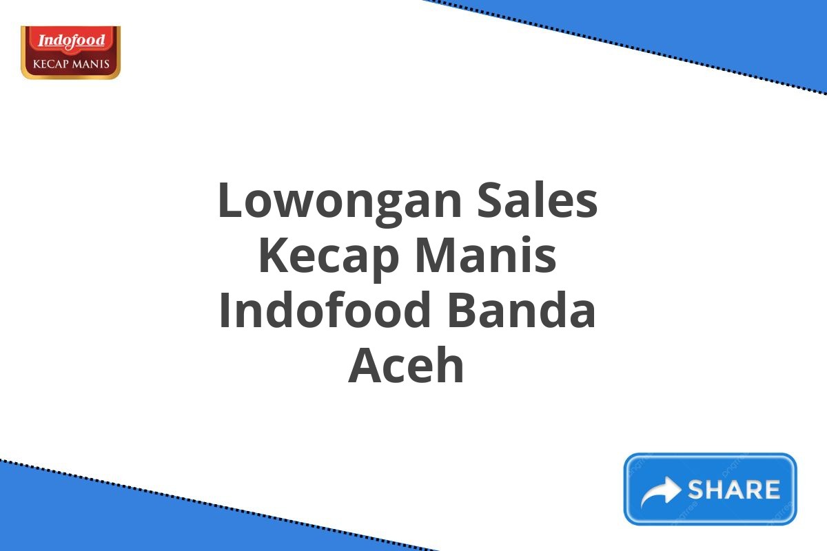 Lowongan Sales Kecap Manis Indofood Banda Aceh