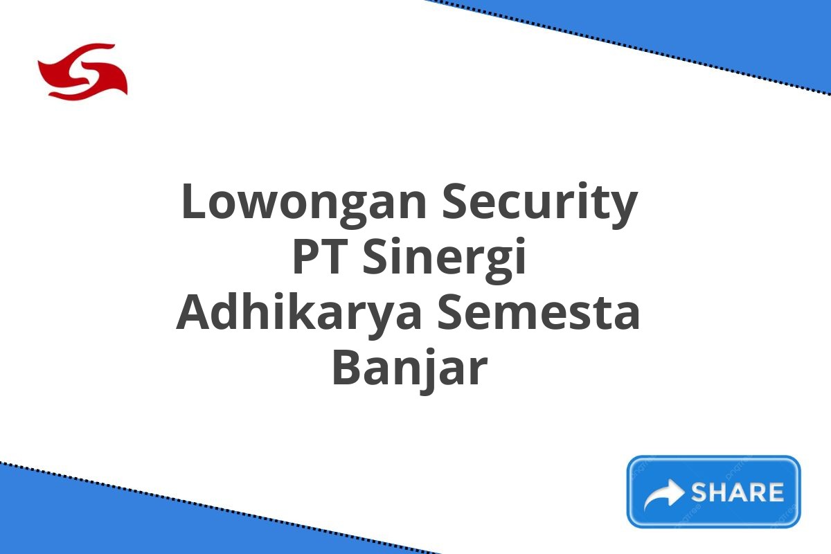 Lowongan Security PT Sinergi Adhikarya Semesta Banjar