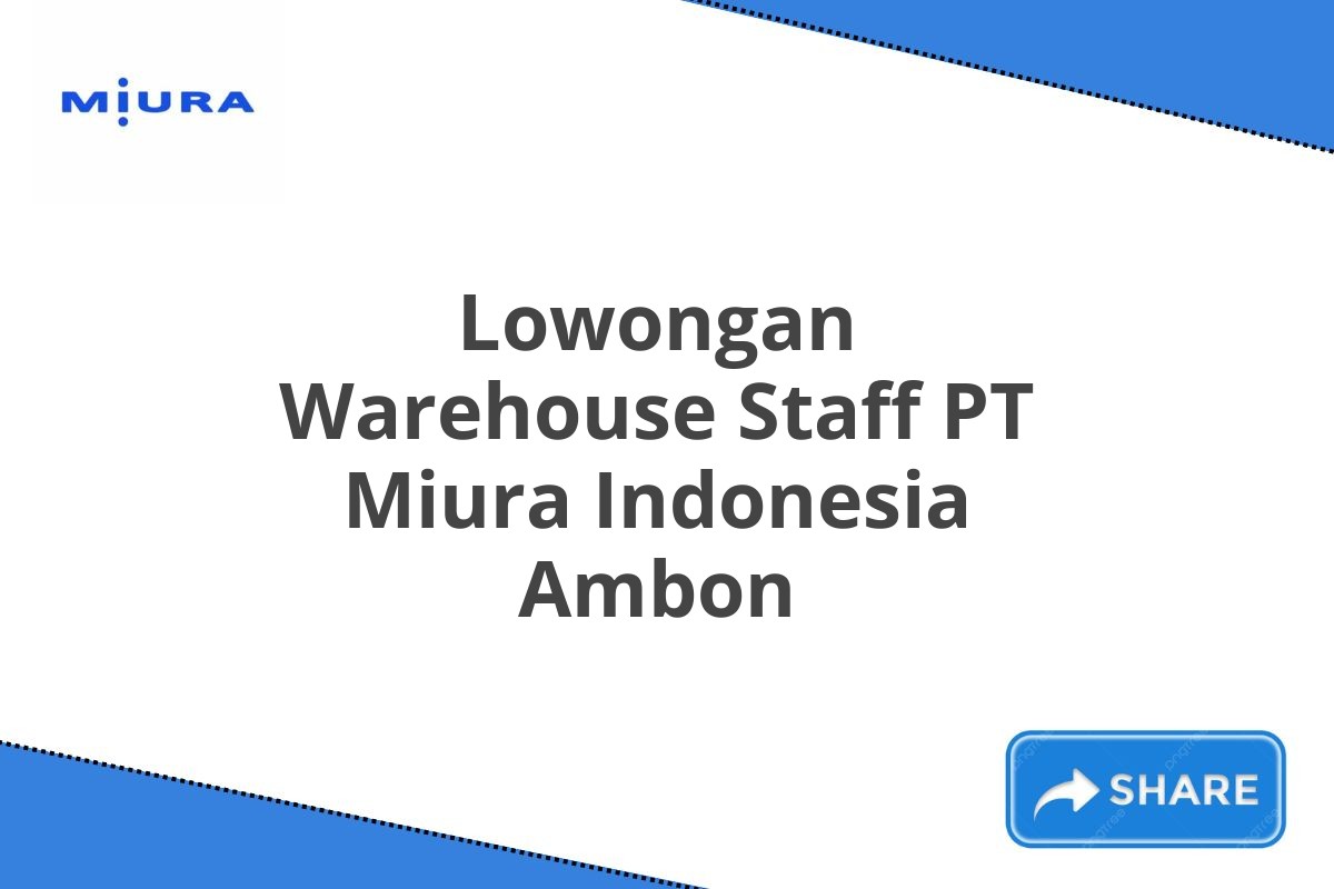 Lowongan Warehouse Staff PT Miura Indonesia Ambon